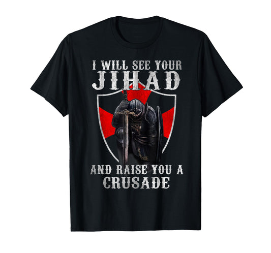 I Will See Your Jihad,Christian Warrior,Raise You A Crusader T-Shirt