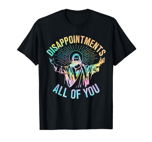 Disappointments Sarcastic All Of You Christian Jesus Funny T-Shirt