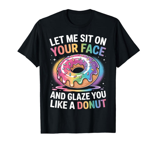 Let Me Sit On Your Face And Glaze Like A Donut Inappropriate T-Shirt