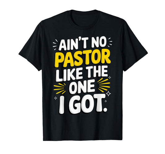 Ain't No Pastor Like The One I Got T-Shirt