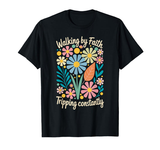 Walking by Faith Tripping Constantly T-Shirt
