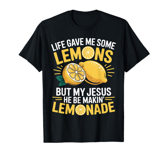 Life Gave Me Lemons But My Jesus He Be Makin' Lemonade T-Shirt