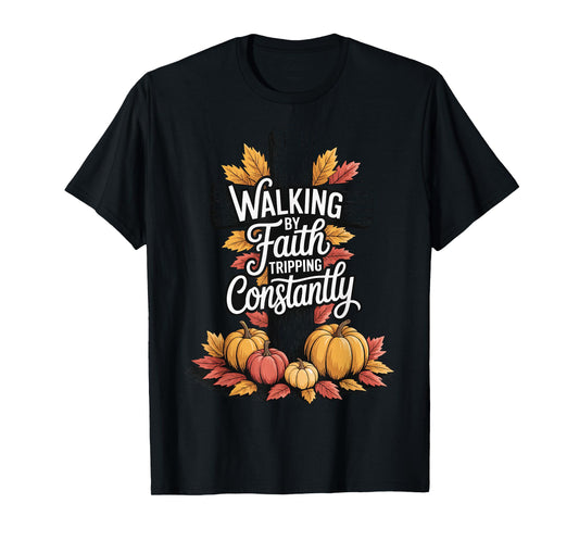 Walking By Faith Tripping Constantly T-Shirt
