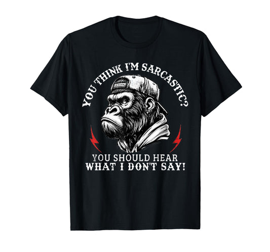 You Think I’m Sarcastic You Should Hear Funny Monkey T-Shirt