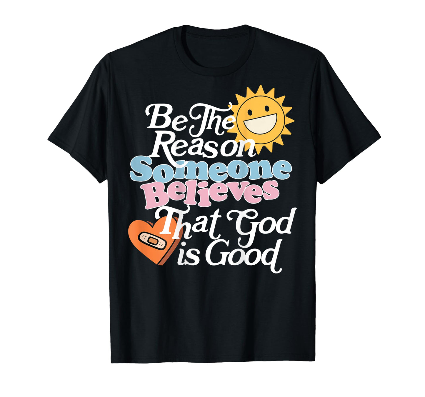 Be The Reason Someone Believes That God Is Good (On Back) T-Shirt