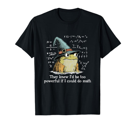 They Knew I'd Be Too Powerful If I Could Do Math, Funny Frog T-Shirt