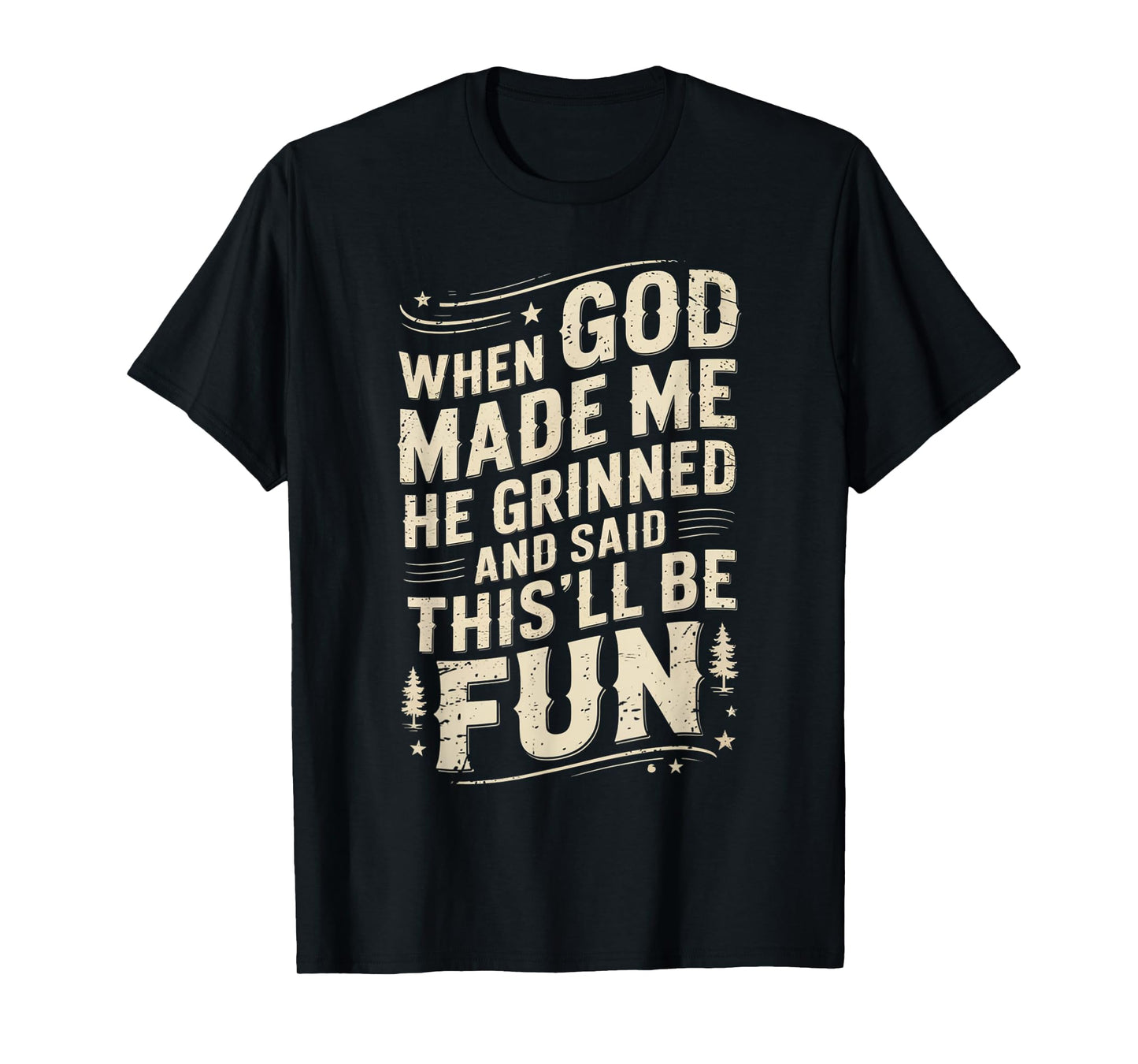 When God Made Me He Grinned Said This'll Be Sarcastic Mens T-Shirt