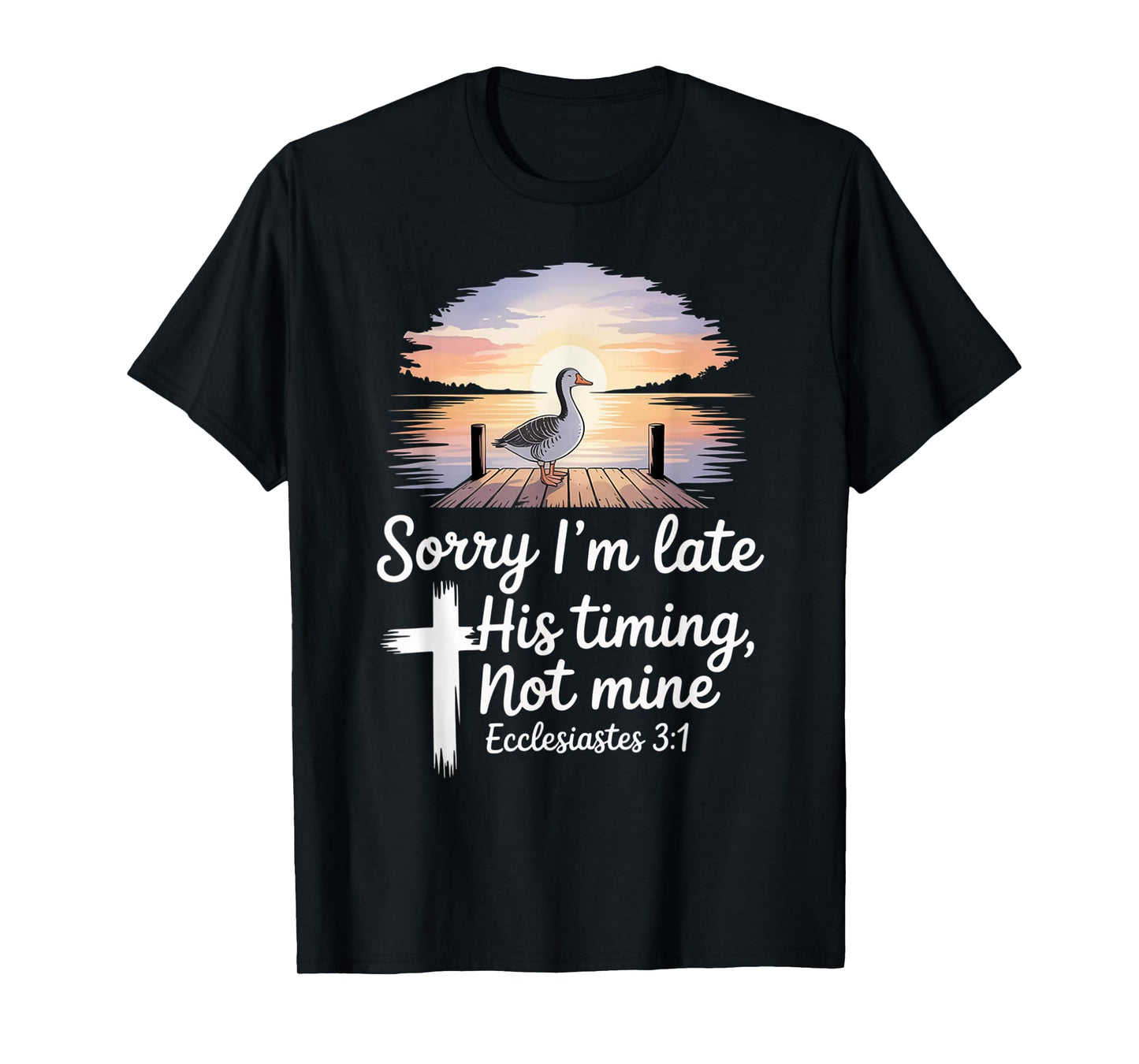 Sorry I'm Late his Timing not Mine, Funny Christian Goose T-Shirt
