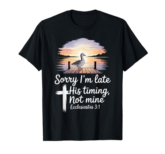 Sorry I'm Late his Timing not Mine, Funny Christian Goose T-Shirt