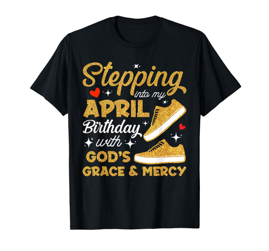Stepping Into My April Birthday With God's Grace & Mercy T-Shirt