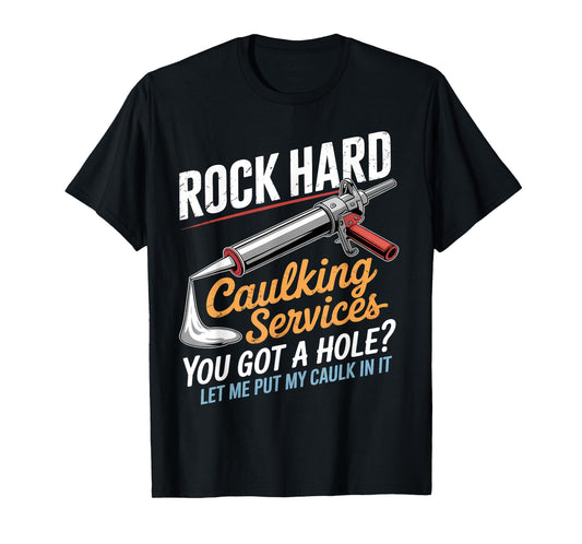 Rock Hard Caulking Service Funny Adult Humor T-Shirt