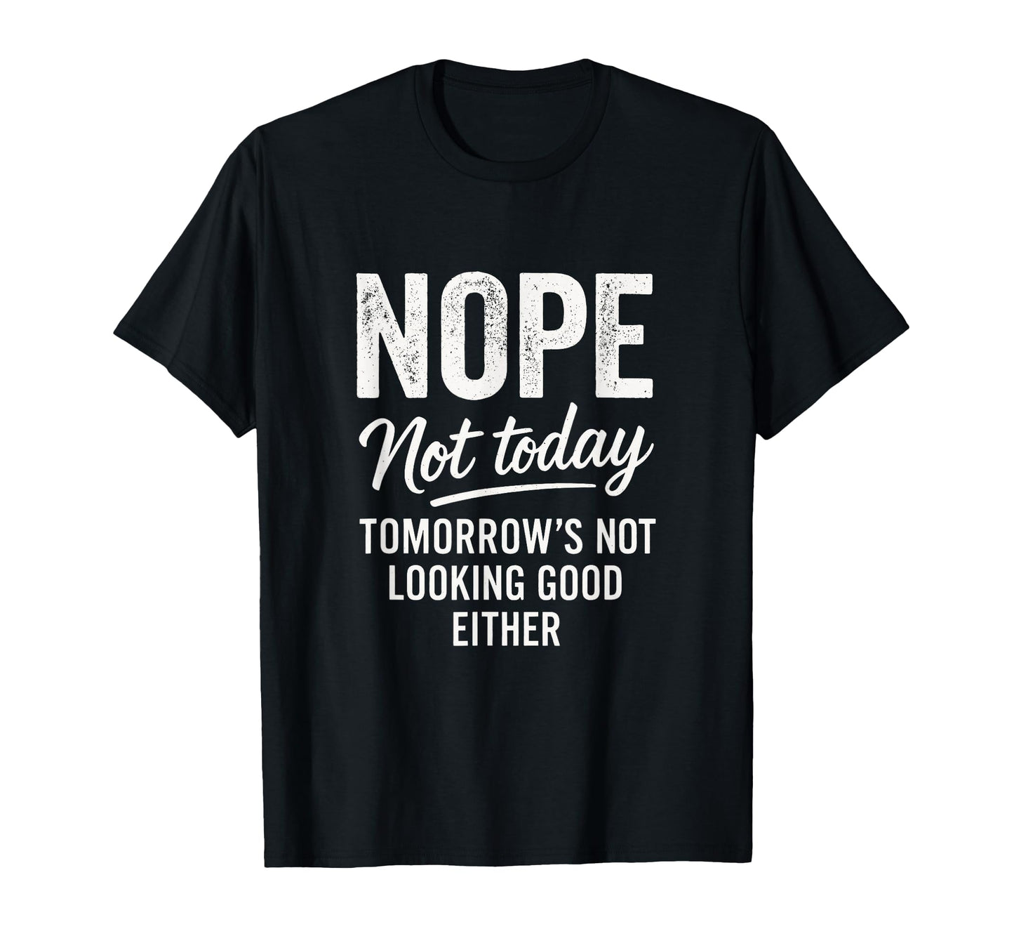 Nope Not Today - Funny Sarcastic Saying T-Shirt