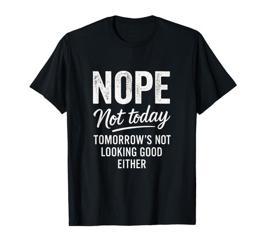 Nope Not Today - Funny Sarcastic Saying T-Shirt