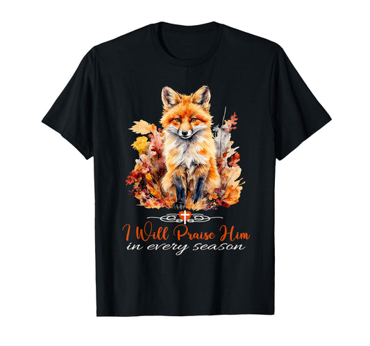 I Will Praise Him in Every Season Fall Fox Christian Worship T-Shirt