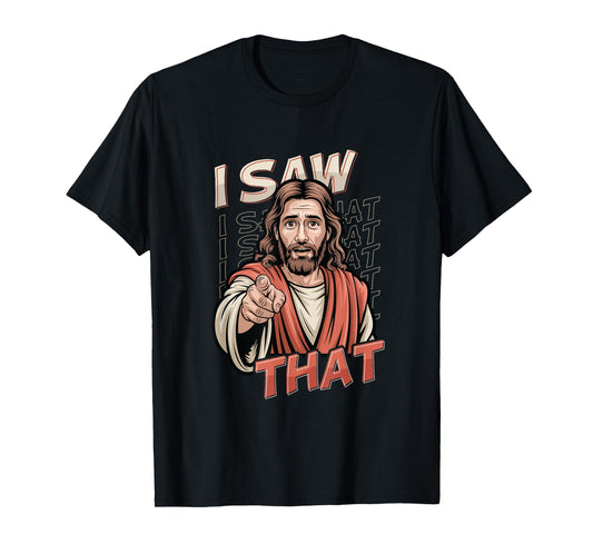 I Saw That Funny Jesus Humor Sarcastic Jesus Quote T-Shirt