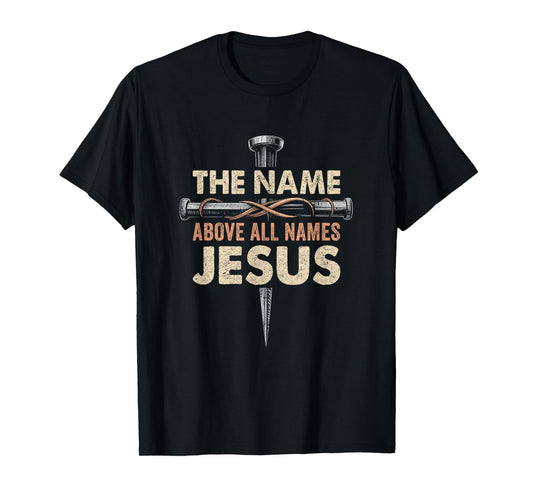 The Name Above All Names Jesus Christian God Believe Faith T-Shirt