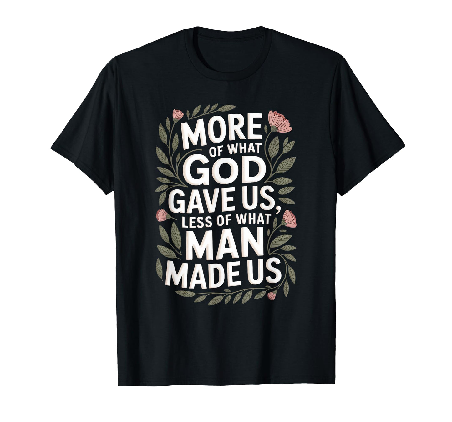 More of What God Gave Us Quote Floral Nature Inspirational T-Shirt
