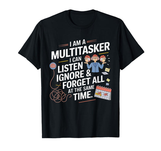 Funny I Am A Multitasker I Can Listen Ignore & Forget All T-Shirt
