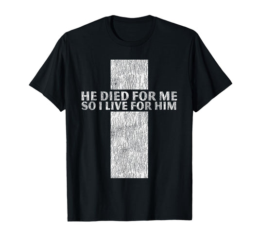 He Died For Me So I Live For Him Jesus Cross Christian Bible T-Shirt