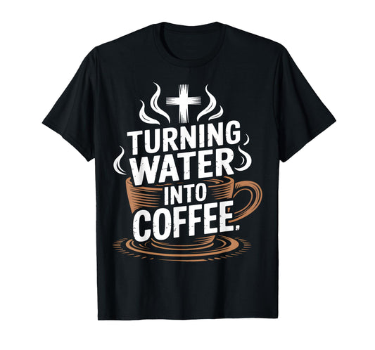 Turning Water Into Coffee Christian Humor T-Shirt