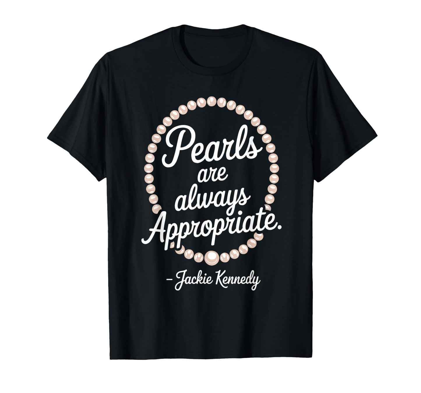 Pearls Are Always Appropriate Jackie Kennedy T-Shirt