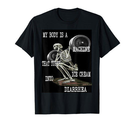 My Body Is A Machine That Turns Ice Cream Into Diarrhea T-Shirt
