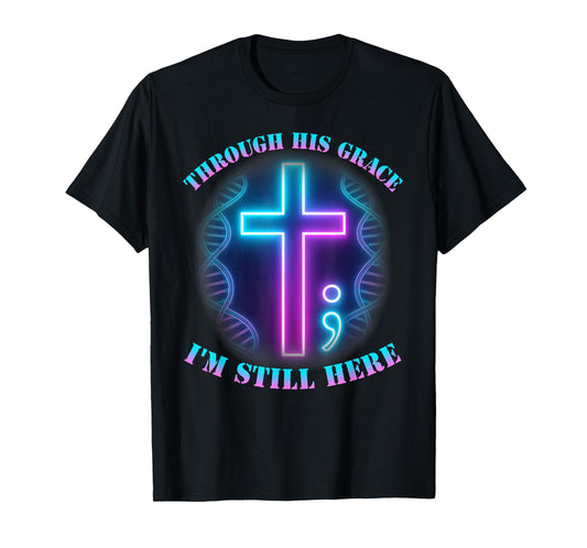 Semicolon Cross Through His Grace I'm Still Here Survivor T-Shirt