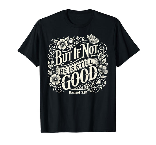but if not he is still good - bible verse - daniel 3:18 T-Shirt