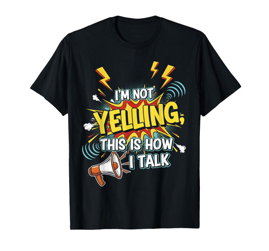 I’m Not Yelling This is How I Talk - Funny Quotes T-Shirt