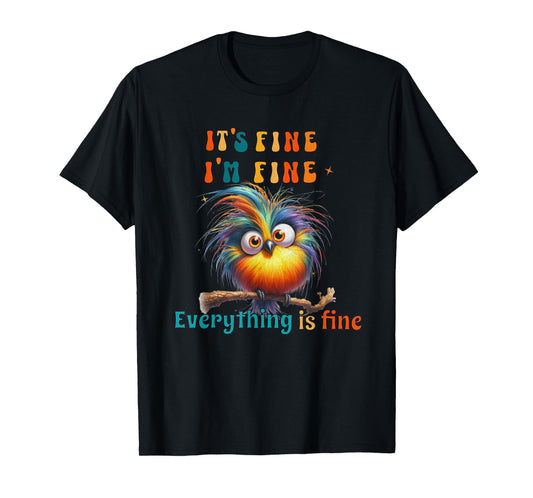 Its Fine Everything is Fine Funny Bird Men Women Boys Girls T-Shirt