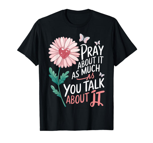 Pray About It As Much As You Talk About It T-Shirt