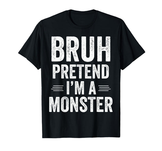 Monster Costume Halloween Bruh Pretend I'm A Monster Funny T-Shirt