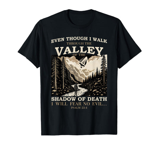 Even Though I Walk Through The Valley of Shadow Psalm 23:4 T-Shirt