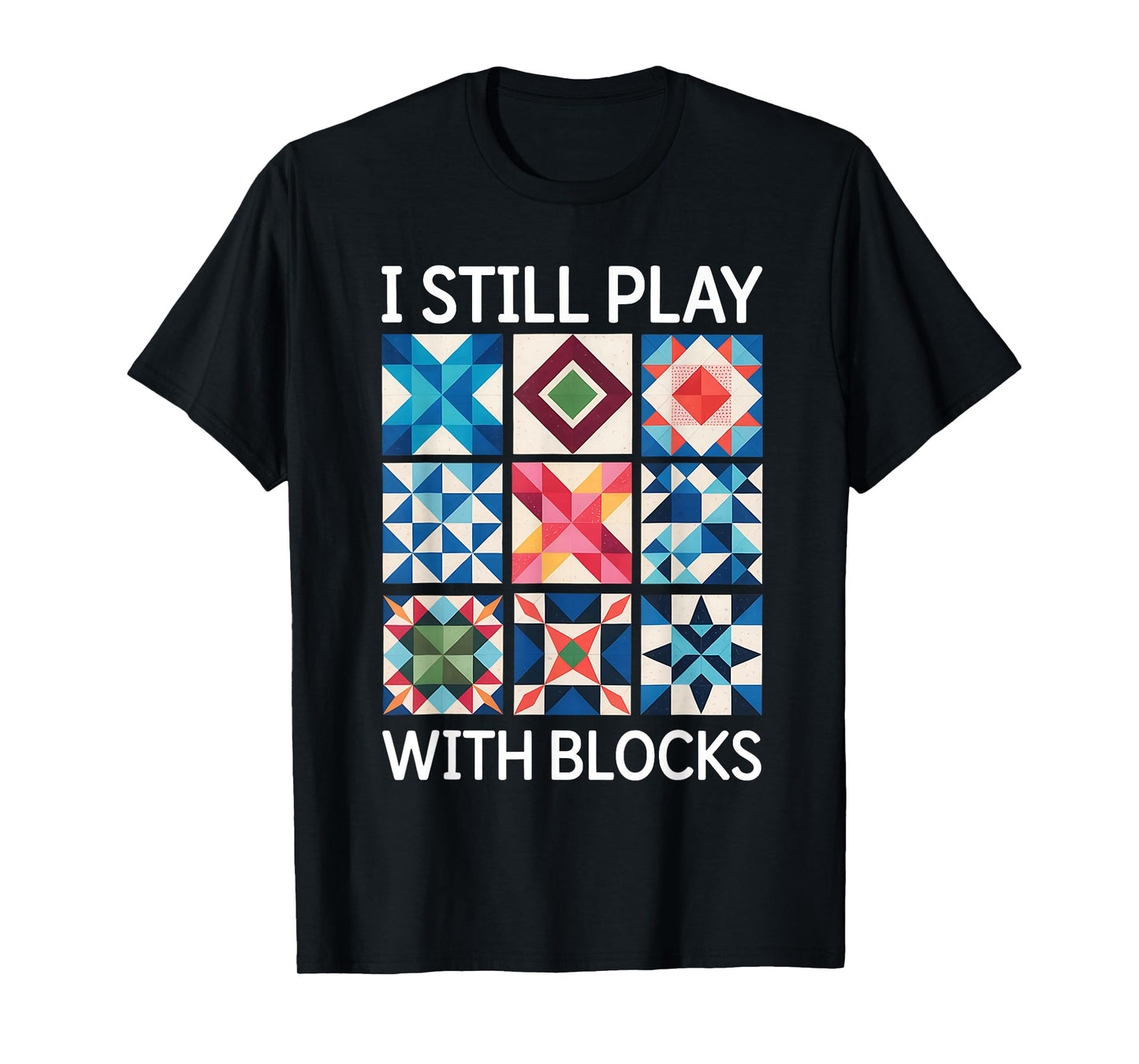 I Still Play With Blocks Quilt Funny Quilting T-Shirt