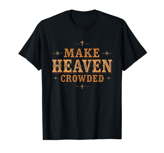 Make Heaven Crowded Tee Western Christian Revival Cowboy T-Shirt