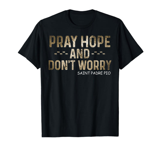 Padre Pio Catholic Tee Pray Hope and Don't Worry T-Shirt