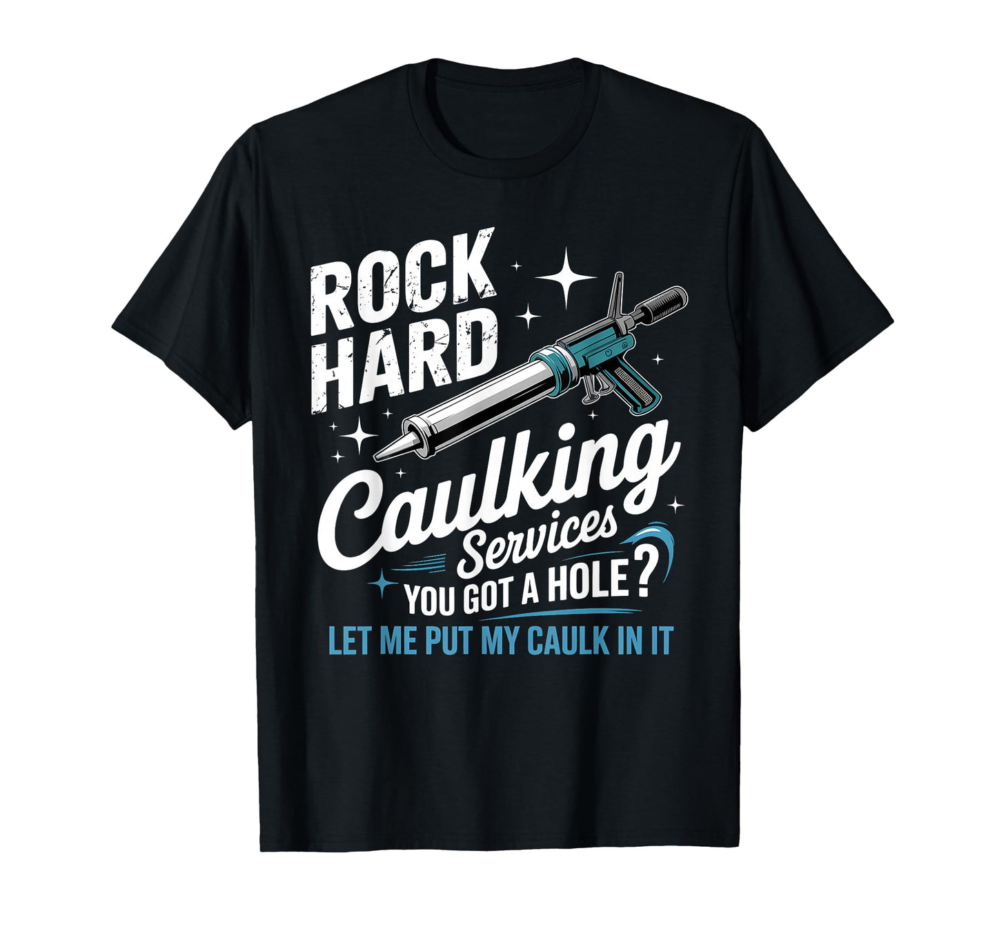 Rock Hard Caulking Services Funny Adult Humor T-Shirt