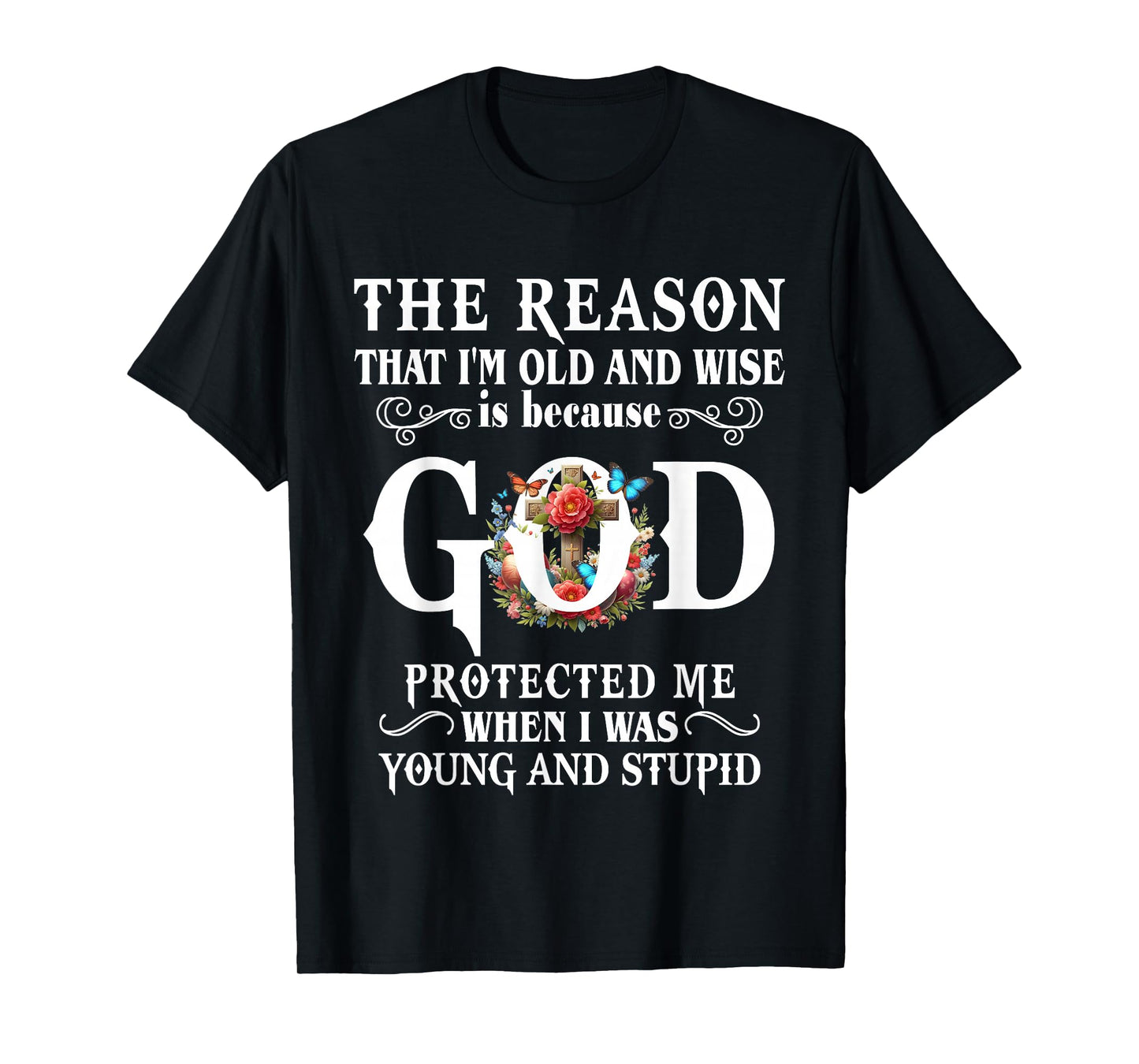 The Reason That I'm Old And Wise Is Because GOD Protected Me T-Shirt