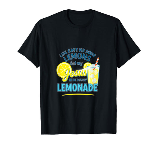 Life Gave Me Some Lemons But My Jesus He Be Making Lemonade T-Shirt