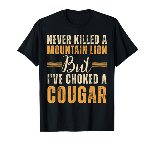 Never Killed A Mountain Lion But I've Choked A Cougar T-Shirt