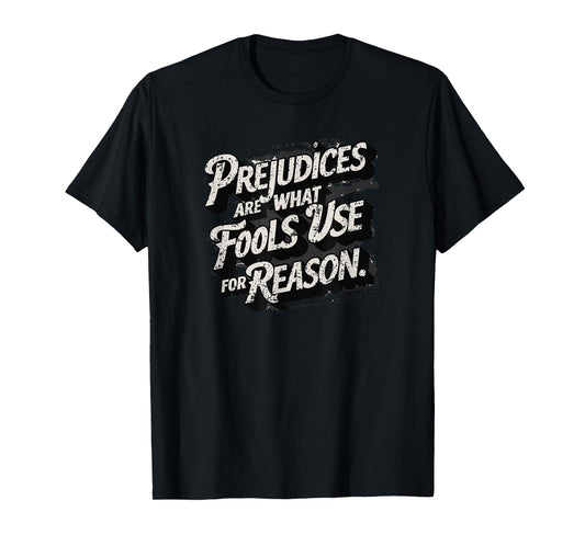 Prejudices are what fools use for reason, Quote, Statement T-Shirt
