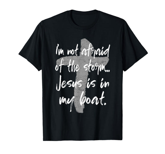 I'm Not Afraid Of The Storm Jesus Is In My Boat Tee T-Shirt