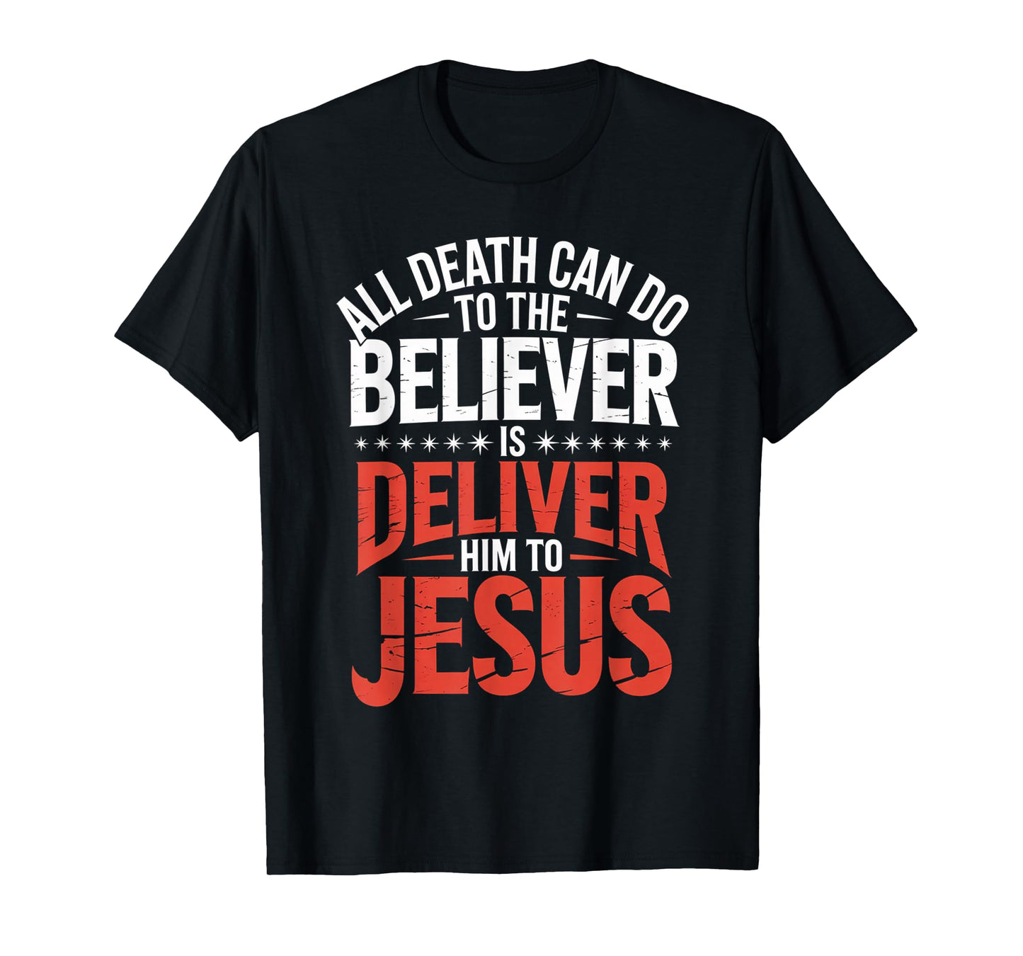 All Death Can Do to The Believer is Deliver Him to Jesus T-Shirt