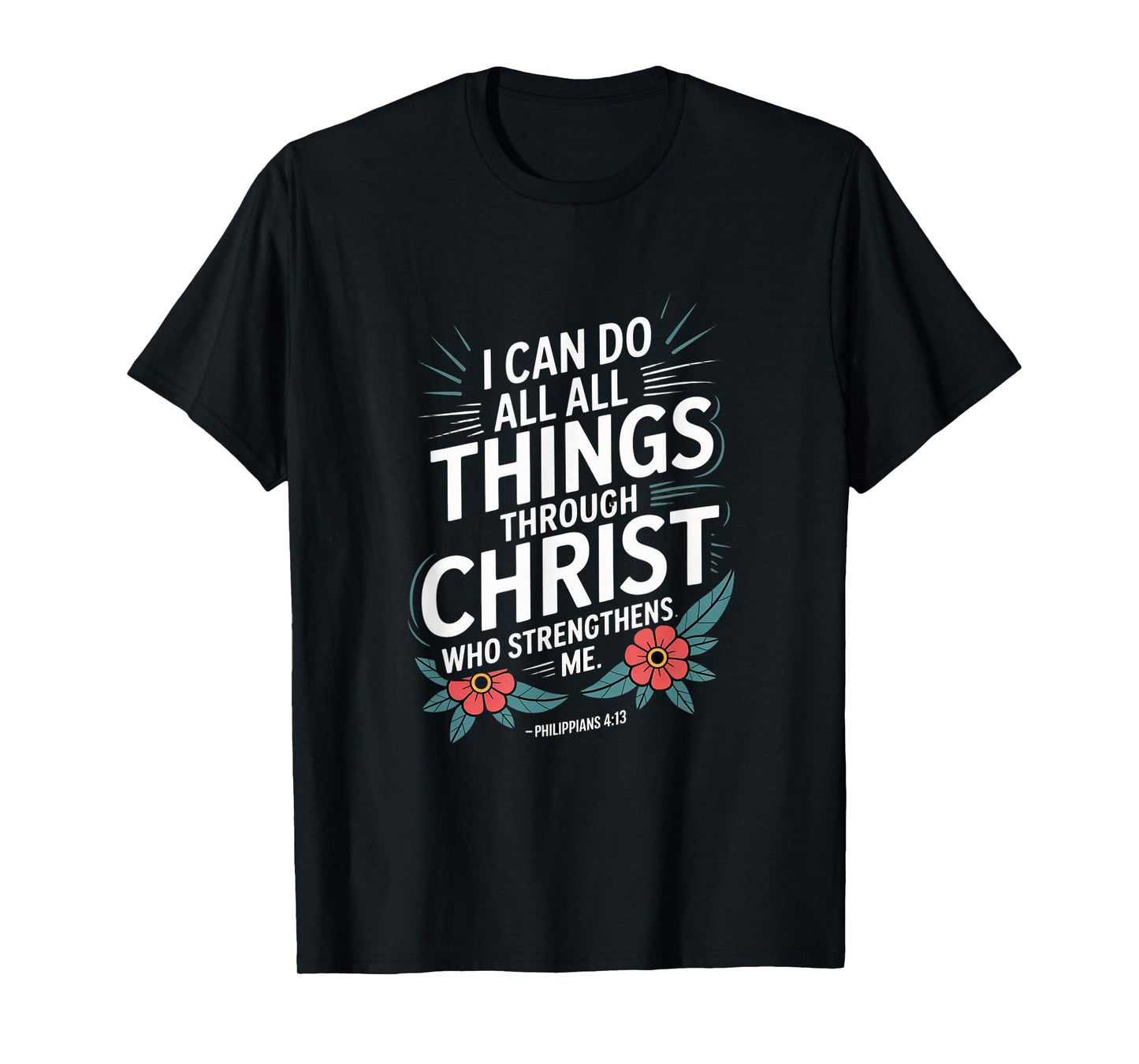 I can do All Through Christ who Strengthens Philippians 4:13 T-Shirt