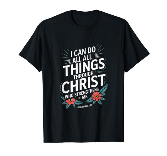 I can do All Through Christ who Strengthens Philippians 4:13 T-Shirt