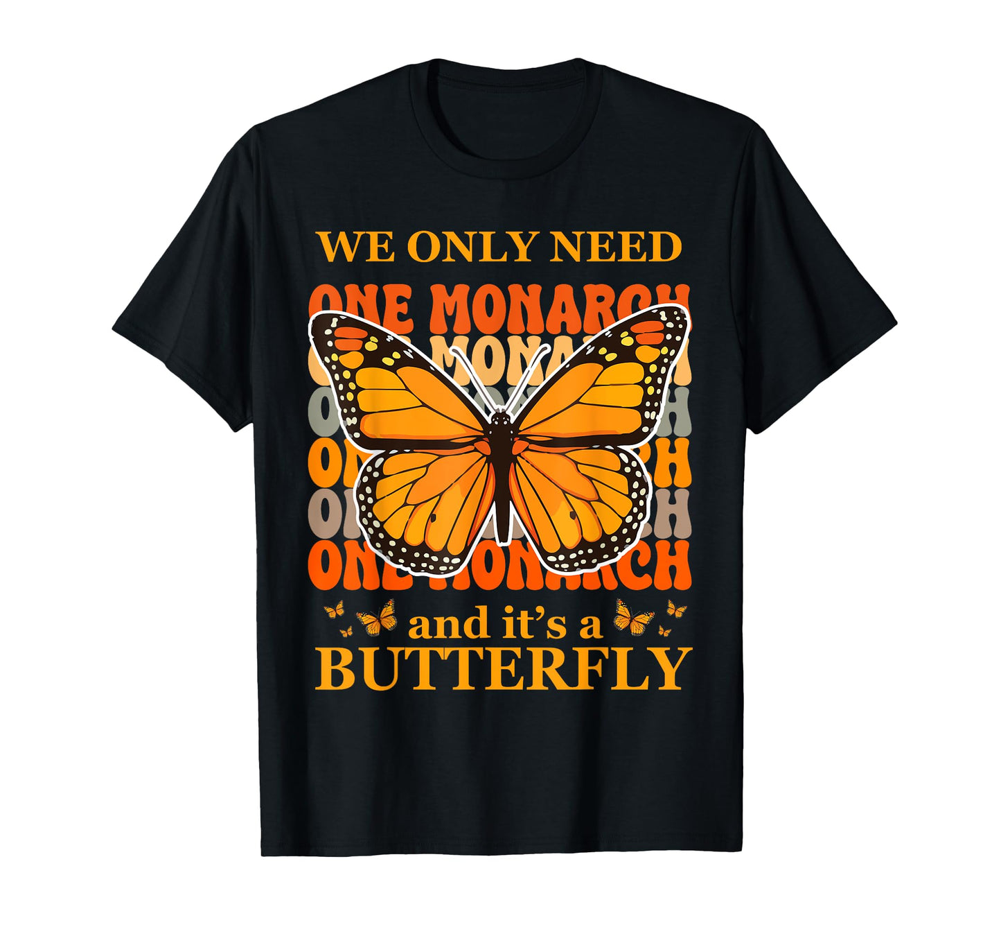 We Only Need One Monarch and It's A Butterfly T-Shirt