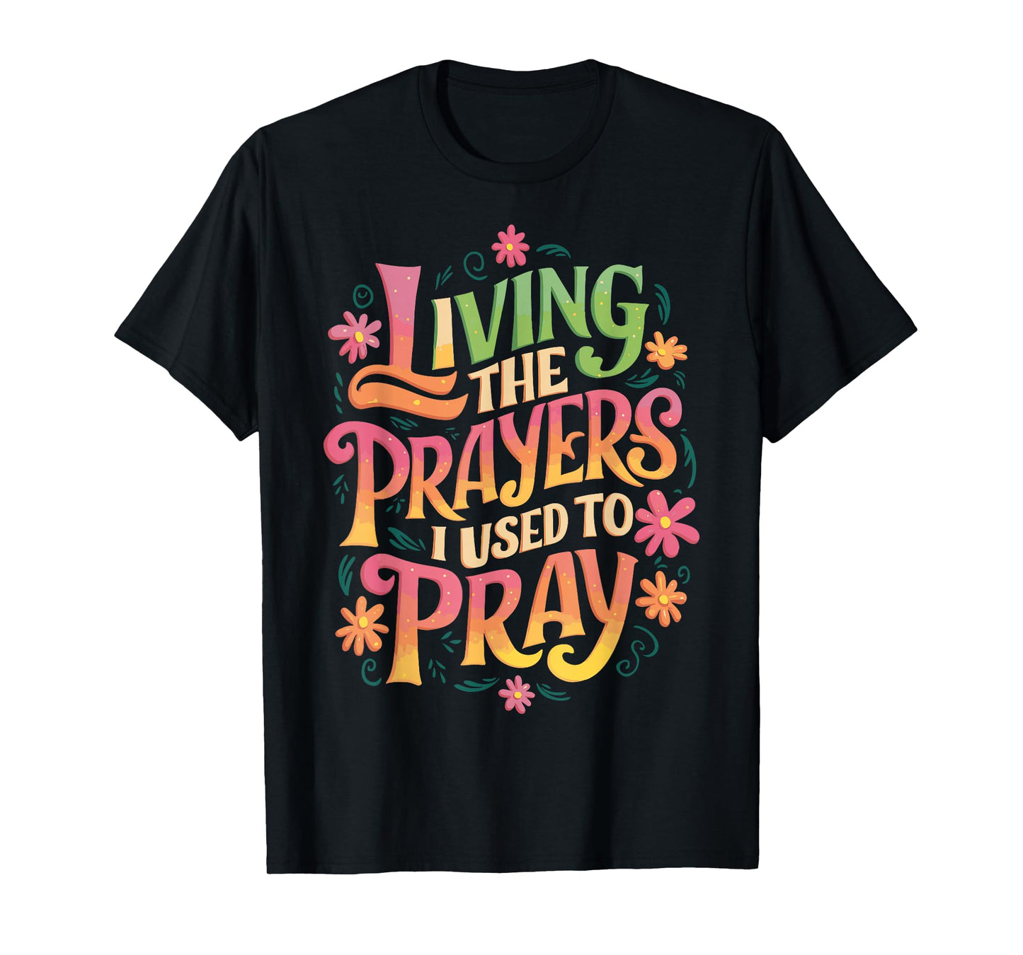Living The Prayers I Used To Pray T-Shirt