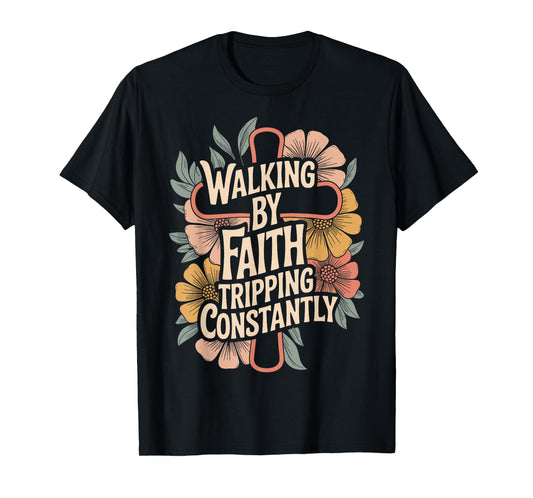 Walking By Faith Tripping Constantly T-Shirt
