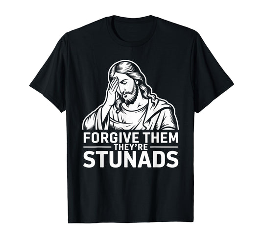 Bible Joke Forgive Them They're Stunads Funny Jesus Meme T-Shirt
