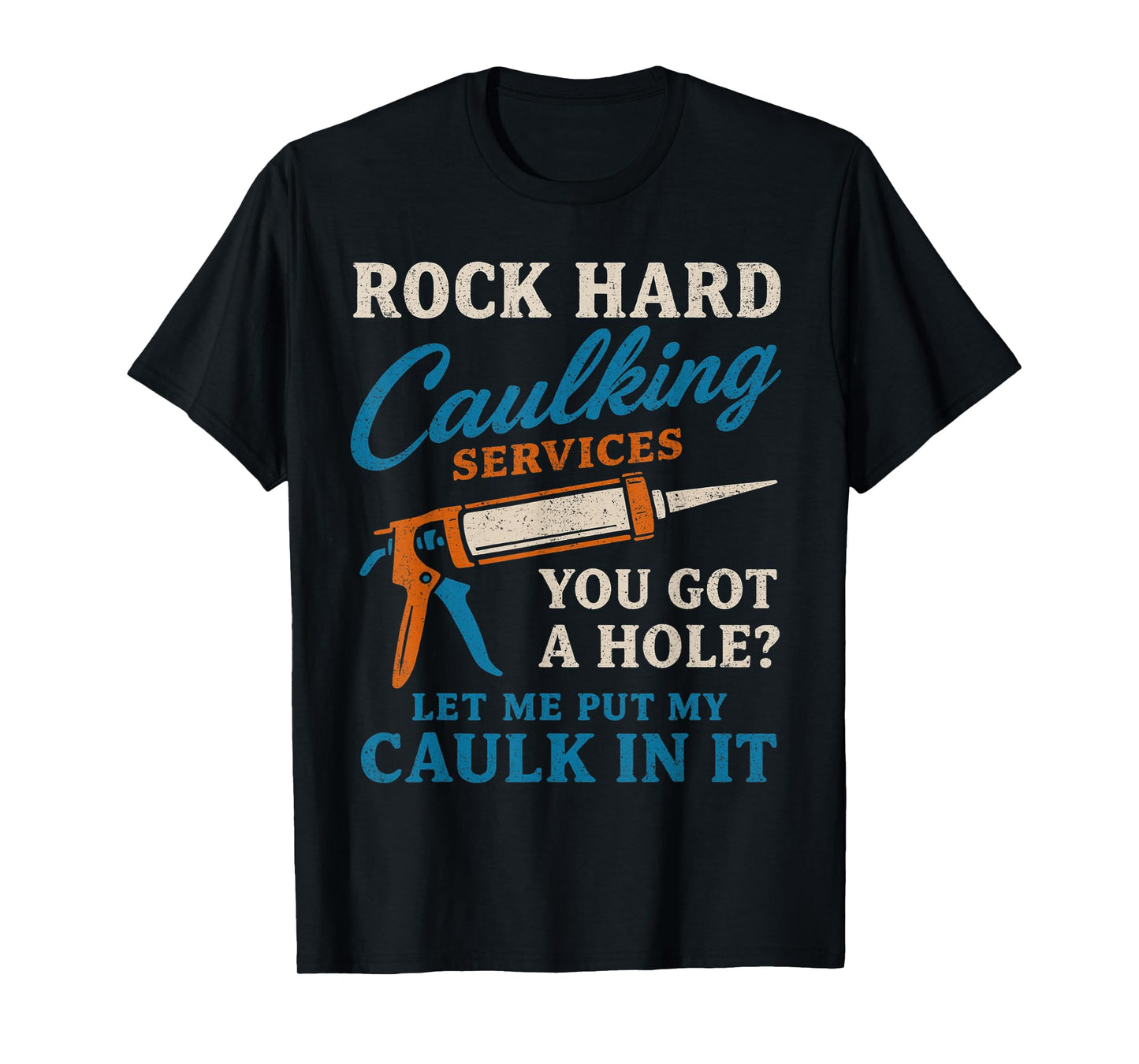 Rock Hard Caulking Services Funny Saying Adult Humor Men T-Shirt